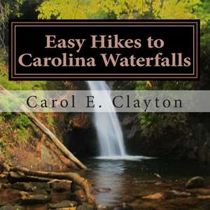 Easy Hikes to Carolina Waterfalls de Clayton, Carol E.