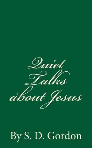 Quiet Talks about Jesus (a Timeless Classic) de S. D. Gordon