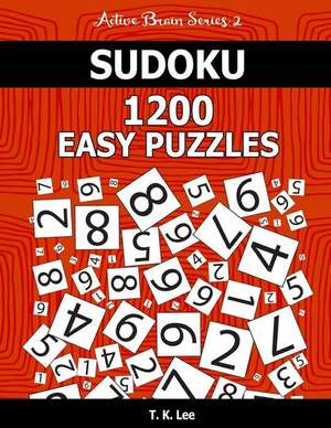 Sudoku 1,200 Easy Puzzles. Keep Your Brain Active for Hours. de T. K. Lee