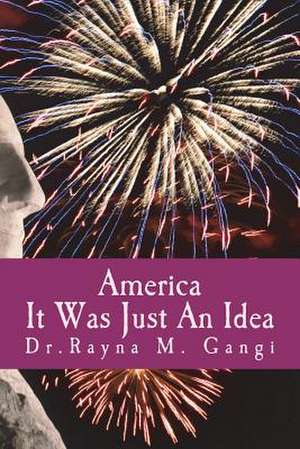 America, It Was Just an Idea de Dr Rayna M. Gangi