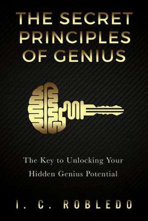 The Secret Principles of Genius de I. C. Robledo