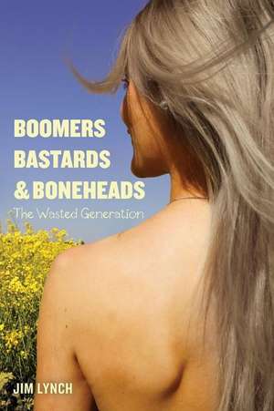 Boomers, Bastards & Boneheads de Jim Lynch