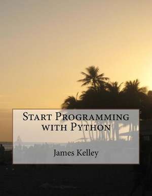 Start Programming with Python de James Kelley