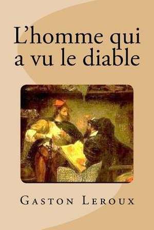 L'Homme Qui a Vu Le Diable de Gaston LeRoux