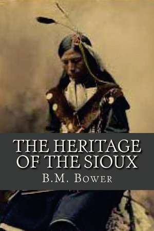 The Heritage of the Sioux de B. M. Bower