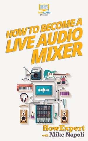 How to Become a Live Audio Mixer de Howexpert Press