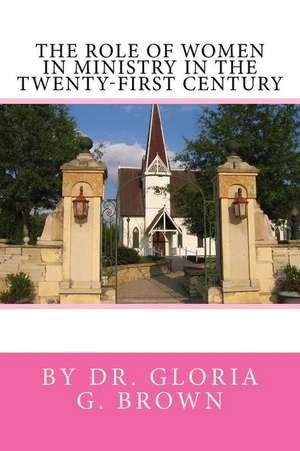 The Role of Women in Ministry in the Twenty-First Century de Brown, Dr Gloria G.