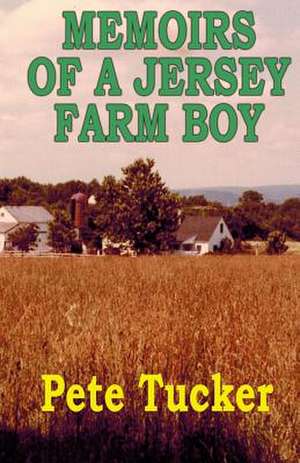 Memoirs of a Jersey Farm Boy de Tucker, Pete