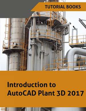 Introduction to AutoCAD Plant 3D 2017 de Tutorial Books