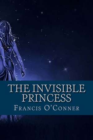 The Invisible Princess de Francis O'Conner