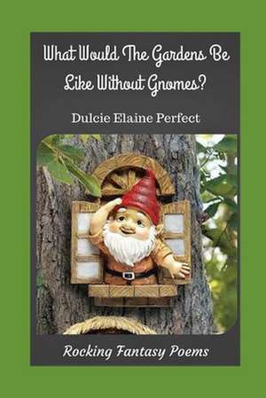 What Would the Gardens Be Like Without Gnomes? de Perfect, MS Dulcie Elaine