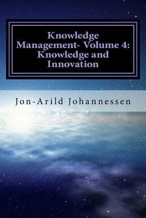 Knowledge Management-Volume 4 de Ph. D. Jon-Arild Johannessen