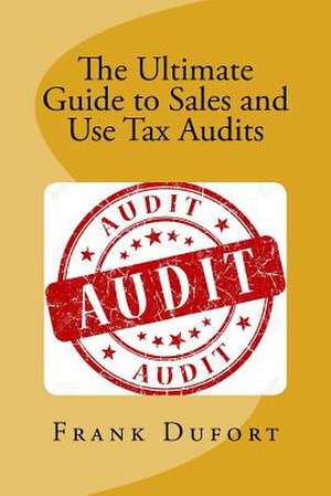 The Ultimate Guide to Sales and Use Tax Audits de Frank Dufort