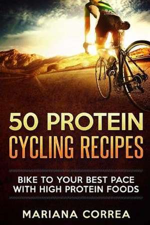 50 Protein Cycling Recipes de Mariana Correa