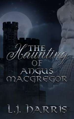 The Haunting of Angus MacGregor de L. J. Harris