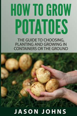 How to Grow Potatoes de Jason Johns