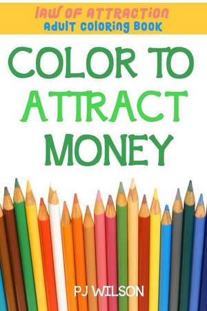 Law of Attraction - Adult Coloring Book - Color to Attract Money de Pj Wilson