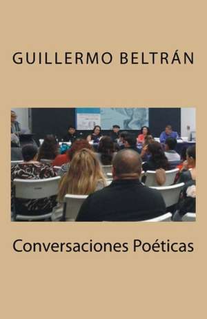 Conversaciones Poeticas de MR Guillermo Beltran Sr