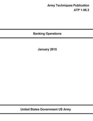 Army Techniques Publication Banking Operations Atp 1-06.3 January 2015 de United States Government Us Army