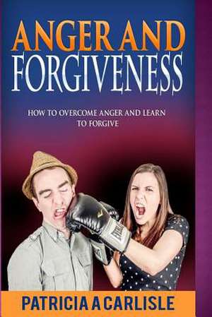 Anger and Forgiveness de Patricia a. Carlisle