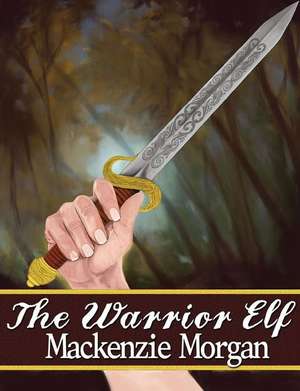 The Warrior Elf de MacKenzie Morgan