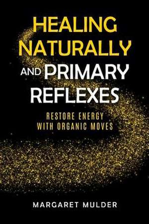 Healing Naturally and Primary Reflexes de Margaret Mulder