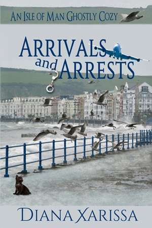 Arrivals and Arrests de Diana Xarissa