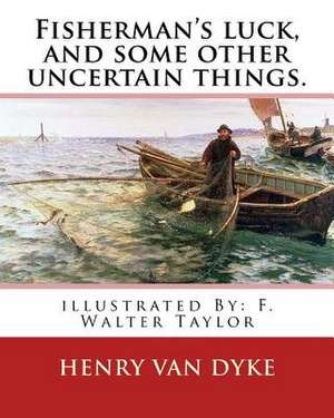 Fisherman's Luck, and Some Other Uncertain Things. by de Henry Van Dyke