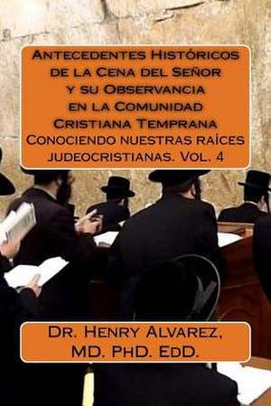 Antecedentes Historicos de La Cena del Senor y Su Observancia En La Comunidad Cristiana Temprana de Dr Henry Alvarez MD