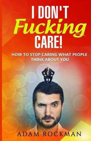 I Don't Fucking Care! de Adam Rockman