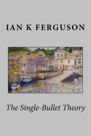 The Single Bullet Theory de Ferguson, Ian K.