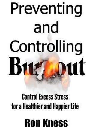 Preventing and Controlling Burnout de Ron Kness