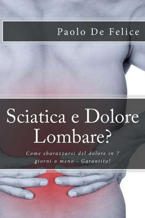 Sciatica E Dolore Lombare? de Paolo De Felice