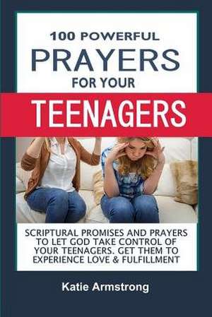 100 Powerful Prayers for Your Teenagers de Katie Armstrong