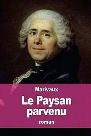 Le Paysan Parvenu de Pierre Carlet De Chamblain De Marivaux