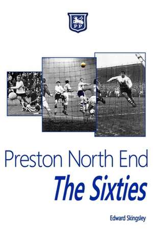 Preston North End - The Sixties de Edward Skingsley