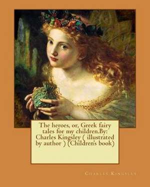 The Heroes, Or, Greek Fairy Tales for My Children.by de Charles Kingsley