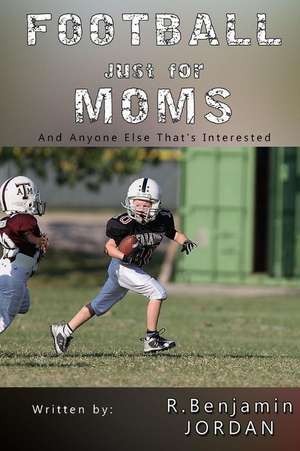 Football Just for Moms de R. Benjamin Jordan