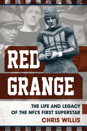 Red Grange: The Life and Legacy of the NFL's First Superstar de Chris Willis
