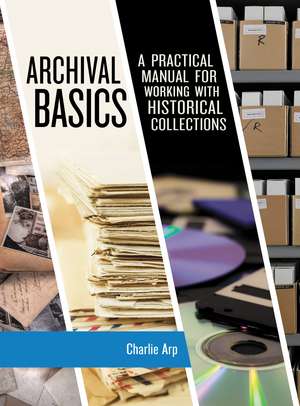 Archival Basics: A Practical Manual for Working with Historical Collections de Charlie Arp
