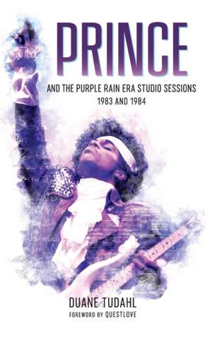 Prince and the Purple Rain Era Studio Sessions de Duane Tudahl