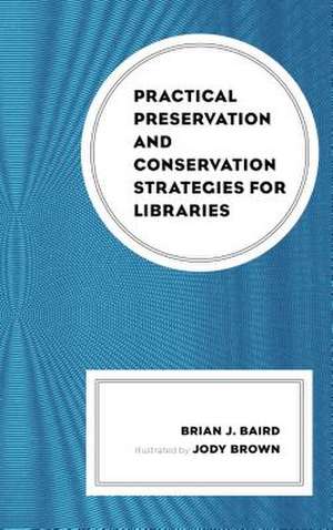 Practical Preservation and Conservation Strategies for Libraries de Brian J. Baird