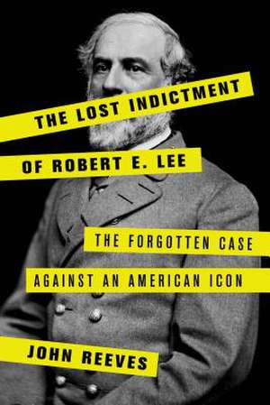 Lost Indictment of Robert E. Lee de John Reeves