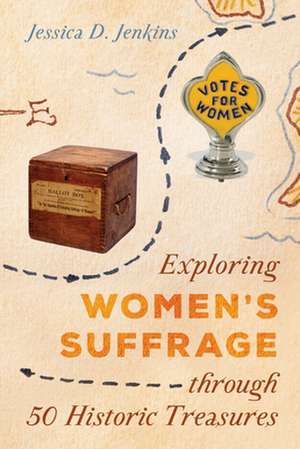 Exploring Women's Suffrage through 50 Historic Objects de Jessica D. Jenkins