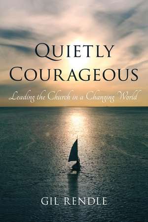 Quietly Courageous: Leading the Church in a Changing World de Gil Rendle