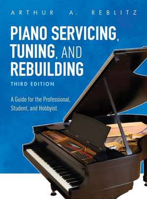 Piano Servicing, Tuning, and Rebuilding de Arthur A. Reblitz