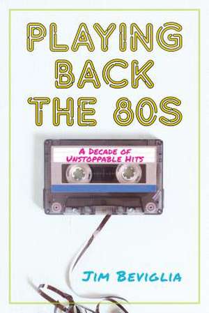 PLAYING BACK THE 80S A DECADE de Jim Beviglia