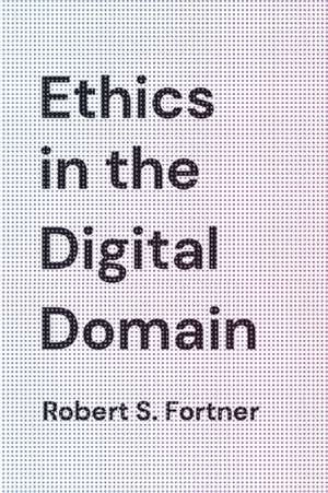 ETHICS IN THE DIGITAL DOMAIN de Robert S. Fortner