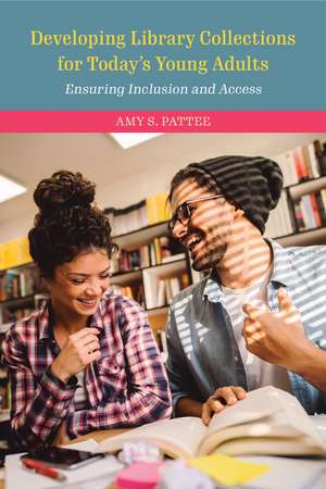 Developing Library Collections for Today's Young Adults: Ensuring Inclusion and Access de Amy S. Pattee