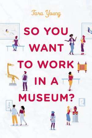 So You Want to Work in a Museum? de Tara Young